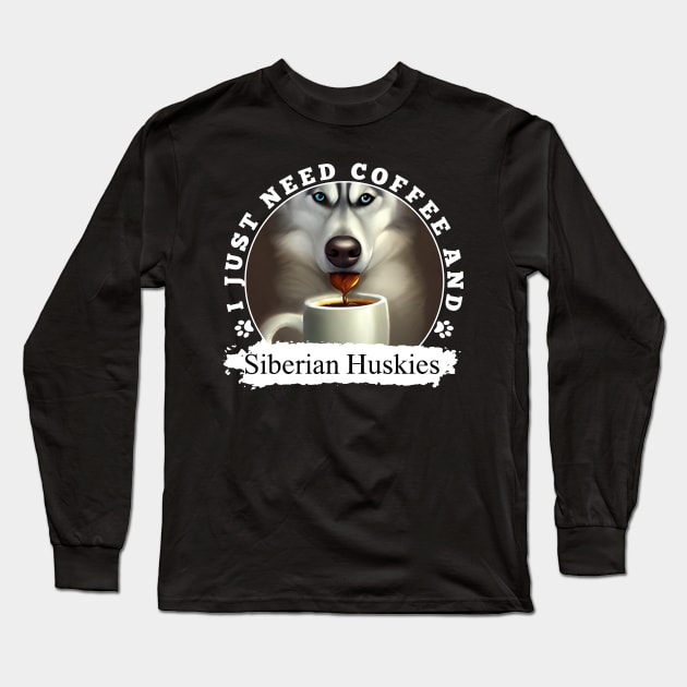 i just need coffee and Siberian Huskies Long Sleeve T-Shirt by Energized Designs